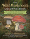 The Wild Mushroom Coloring Book (An Illustrated Exploration of Nature's Secret Wonders) by Kristen Blizzard, Trent Blizzard, Tim Foley, 9781510780859