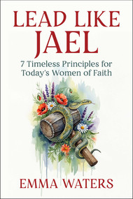 Lead Like Jael (7 Timeless Principles for Today's Women of Faith) by Emma Waters, 9781510783539