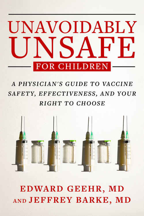Unavoidably Unsafe for Children (A Physician's Guide to Vaccine Safety, Effectiveness, and Your Right to Choose) - 9781510784543 by Edward Geehr, Jeffrey Barke, 9781510784543