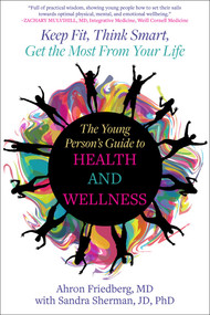 The Young Person's Guide to Health and Wellness (Keep Fit, Think Smart, Get the Most from Your Life) by Ahron Friedberg, Sandra Sherman, 9781510784567