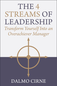 The 4 Streams of Leadership (Transform Yourself Into an Overachiever Manager) by Dalmo Cirne, 9781510785182
