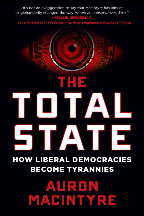 The Total State (How Liberal Democracies Become Tyrannies) - 9781510785311 by Auron MacIntyre, 9781510785311