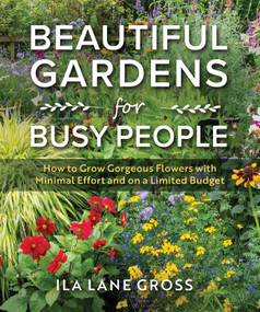 Beautiful Gardens for Busy People (How to Grow Gorgeous Flowers with Minimal Effort and on a Limited Budget) by Ila Lane Gross, 9781510785564