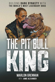 The Pit Bull King (Building Dark Dynasty With the World's Most Legendary Dogs) by Marlon Grennan, Jamie Alexander, 9781510785601