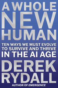 A Whole New Human (Ten Ways We Must Evolve to Survive and Thrive in the AI Age) by Derek Rydall, 9781582709598