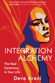 Integration Alchemy (The Real Ceremony Is Your Life) by Deva Arani, 9781591813675