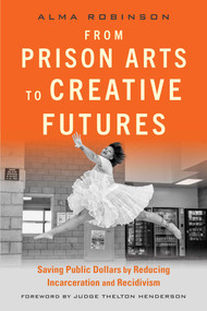 From Prison Arts to Creative Futures (Saving Public Dollars by Reducing Incarceration and Recidivism) by Alma Robinson, Thelton Henderson, 9781621538554