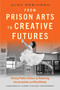 From Prison Arts to Creative Futures (Saving Public Dollars by Reducing Incarceration and Recidivism) by Alma Robinson, Thelton Henderson, 9781621538554