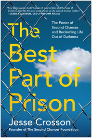 The Best Part of Prison (The Power of Second Chances and Reclaiming Life Out of Darkness) by Jesse Crosson, 9781637748015