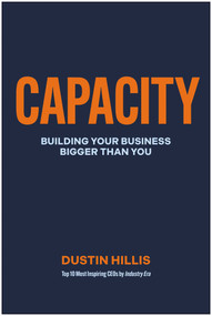 Capacity (Building Your Business Bigger Than You) by Dustin Hillis, 9781637748039