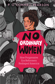 No Ordinary Women (How Progressive Era Reformers Reshaped America) by P. O'Connell Pearson, 9781665956222