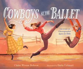Cowboys at the Ballet (The Story of Choreographer Agnes de Mille) by Claire Wrenn Bobrow, Ilaria Urbinati, 9781665957878