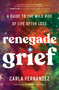 Renegade Grief (A Guide to the Wild Ride of Life after Loss) - 9781668001820 by Carla Fernandez
