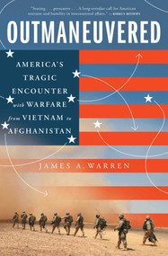 Outmaneuvered (America's Tragic Encounter with Warfare from Vietnam to Afghanistan) - 9781668004562 by James A. Warren, 9781668004562
