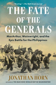 The Fate of the Generals (MacArthur, Wainwright, and the Epic Battle for the Philippines) - 9781668010082 by Jonathan Horn