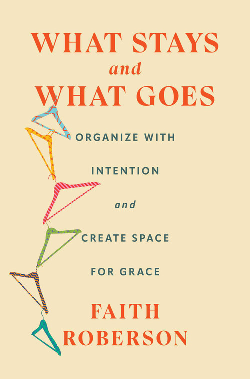 What Stays and What Goes (Organize with Intention and Create Space for Grace) by Faith Roberson, 9781668011744