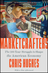 Marketcrafters (The 100-Year Struggle to Shape the American Economy) - 9781668050187 by Chris Hughes
