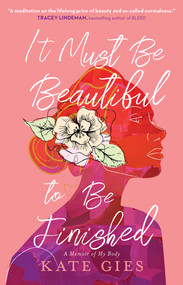 It Must Be Beautiful to Be Finished (A Memoir of My Body) - 9781668051078 by Kate Gies