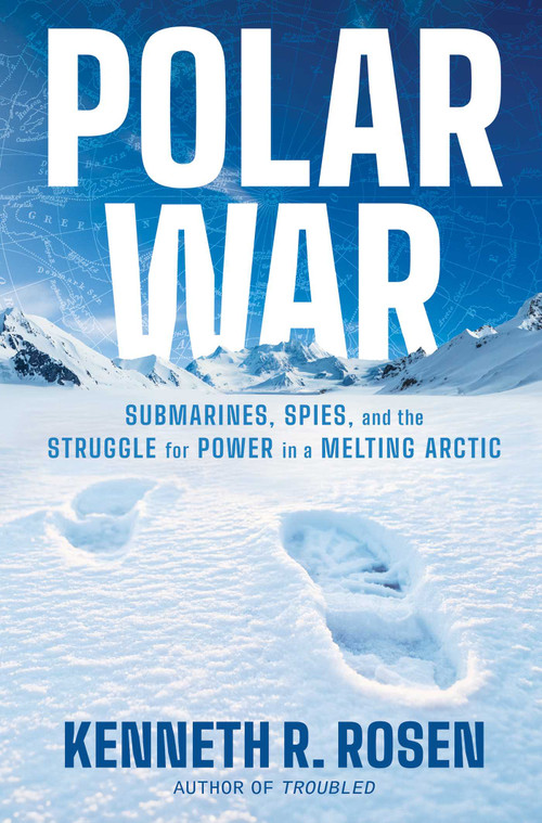 Polar War (Submarines, Spies, and the Struggle for Power in a Melting Arctic) by Kenneth R. Rosen, 9781668052334