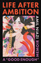 Life After Ambition (A "Good Enough" Memoir) by Amil Niazi, 9781668056035