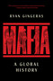 Mafia (A Global History) by Ryan Gingeras, 9781668056424