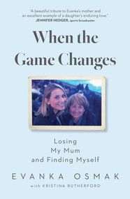 When the Game Changes (Losing My Mum and Finding Myself) by Evanka Osmak, Kristina Rutherford, 9781668057926