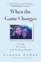 When the Game Changes (Losing My Mum and Finding Myself) by Evanka Osmak, Kristina Rutherford, 9781668057926