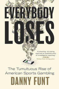 Everybody Loses (The Tumultuous Rise of American Sports Gambling) by Danny Funt, 9781668062029