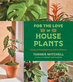 For the Love of Houseplants (Caring for & Keeping Plants with Confidence) by Tanner Mitchell, 9781668064245