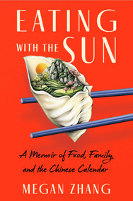 Eating with the Sun (A Memoir of Food, Family, and the Chinese Calendar) by Megan Zhang, 9781668064719