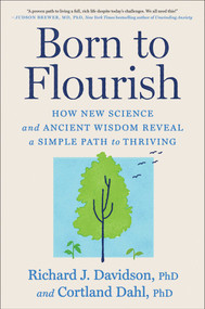 Born to Flourish (How New Science and Ancient Wisdom Reveal a Simple Path to Thriving) by Richard J. Davidson, Cortland Dahl, 9781668066232