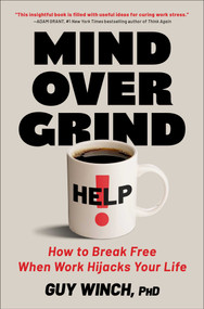 Mind Over Grind (How to Break Free When Work Hijacks Your Life) by Guy Winch, 9781668069332