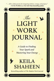 The Light Work Journal (A Guide to Finding Your Spark and Mastering Your Energy) by Keila Shaheen, 9781668070017