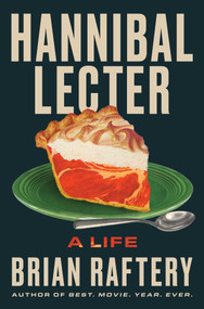 Hannibal Lecter (A Life) by Brian Raftery, 9781668070581