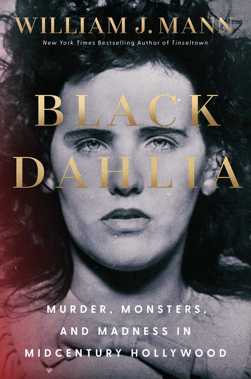 Black Dahlia (Murder, Monsters, and Madness in Midcentury Hollywood) by William J Mann, 9781668075906