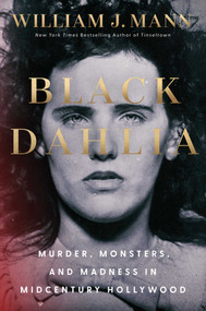 Black Dahlia (Murder, Monsters, and Madness in Midcentury Hollywood) by William J Mann, 9781668075906