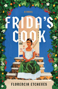 Frida's Cook (A Novel) by Florencia Etcheves, Beth Fowler, 9781668076156