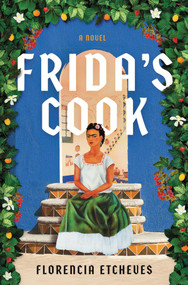 Frida's Cook (A Novel) by Florencia Etcheves, Beth Fowler, 9781668076156