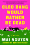 Cleo Dang Would Rather Be Dead (A Novel) by Mai Nguyen, 9781668080863