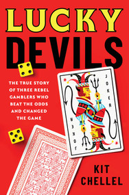 Lucky Devils (The True Story of Three Rebel Gamblers Who Beat the Odds and Changed the Game) by Kit Chellel, 9781668080894
