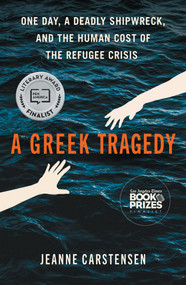 A Greek Tragedy (One Day, a Deadly Shipwreck, and the Human Cost of the Refugee Crisis) - 9781668083154 by Jeanne Carstensen