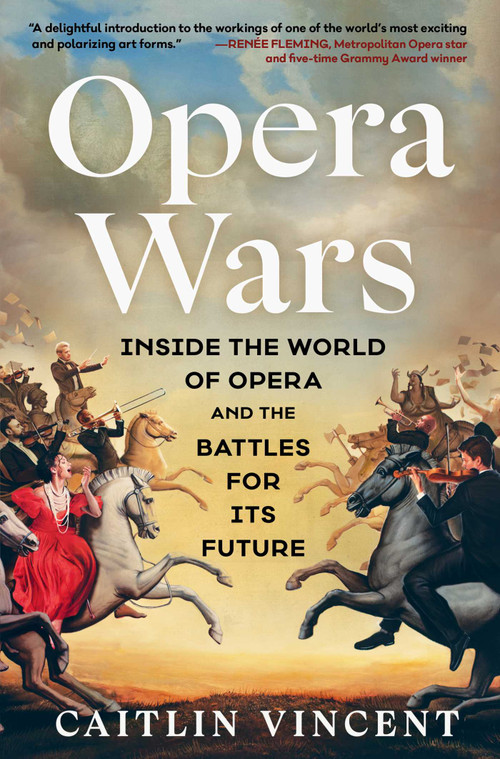Opera Wars (Inside the World of Opera and the Battles for Its Future) by Caitlin Vincent, 9781668084069