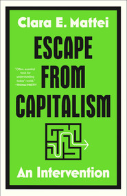 Escape from Capitalism (An Intervention) by Clara E. Mattei, 9781668085141