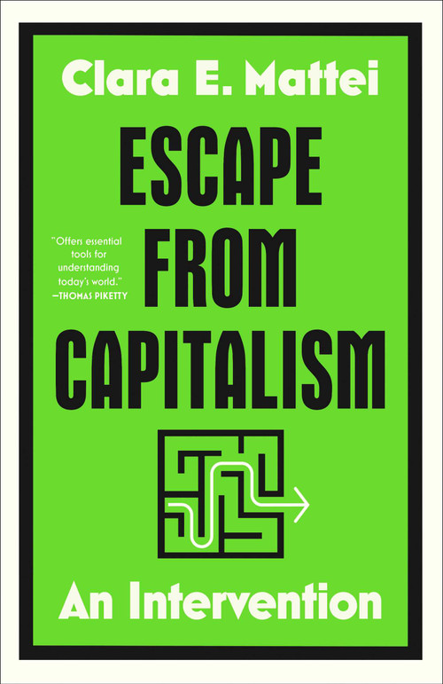 Escape from Capitalism (An Intervention) by Clara E. Mattei, 9781668085141