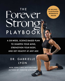 The Forever Strong™ PLAYBOOK (A Six-Week, Science-Based Plan to Sharpen Your Mind, Strengthen Your Body, and Get Healthy at Any Age) by Gabrielle Lyon, 9781668085622