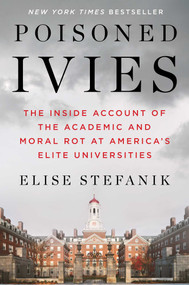 Poisoned Ivies (The Inside Account of the Academic and Moral Rot at America's Elite Universities) by Elise Stefanik, 9781668087534