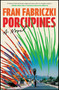 Porcupines (A Novel) by Fran Fabriczki, 9781668091913