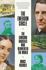 The Emerson Circle (The Concord Radicals Who Reinvented the World) by Bruce Nichols, 9781668094877