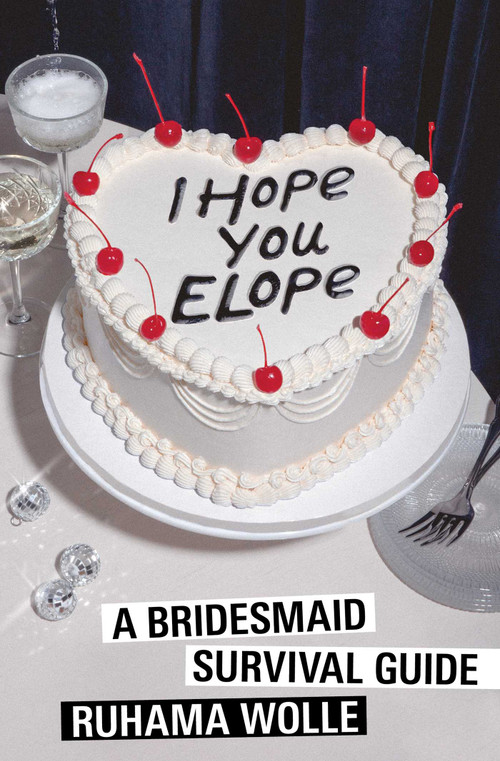 I Hope You Elope (A Bridesmaid Survival Guide) by Ruhama Wolle, 9781668095683