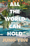 All the World Can Hold by Jung Yun, 9781668200599